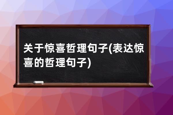 关于惊喜哲理句子(表达惊喜的哲理句子)